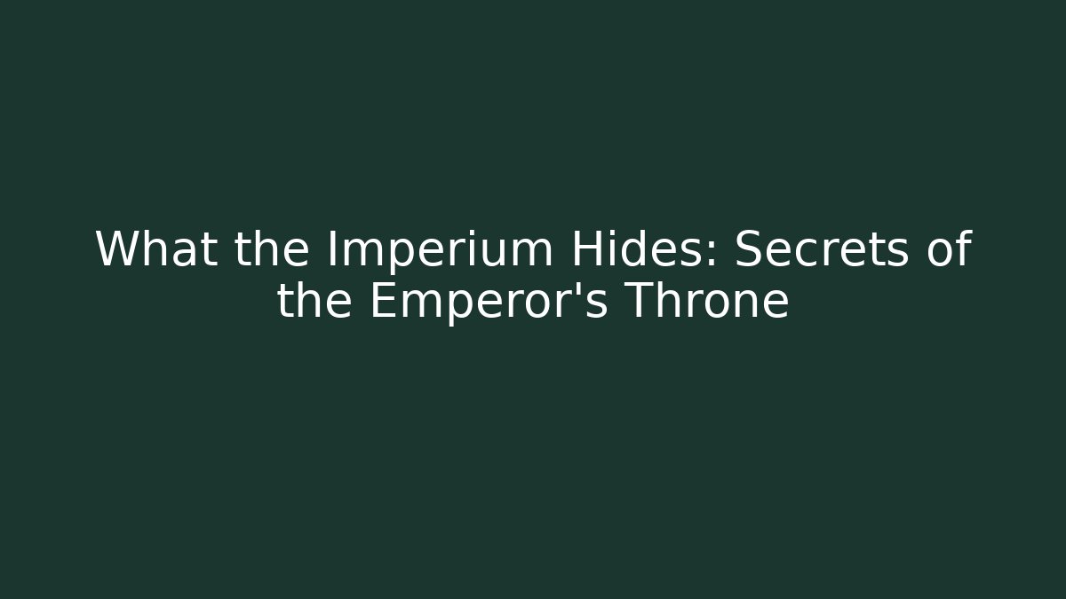 What the Imperium Hides: Secrets of the Emperor's Throne