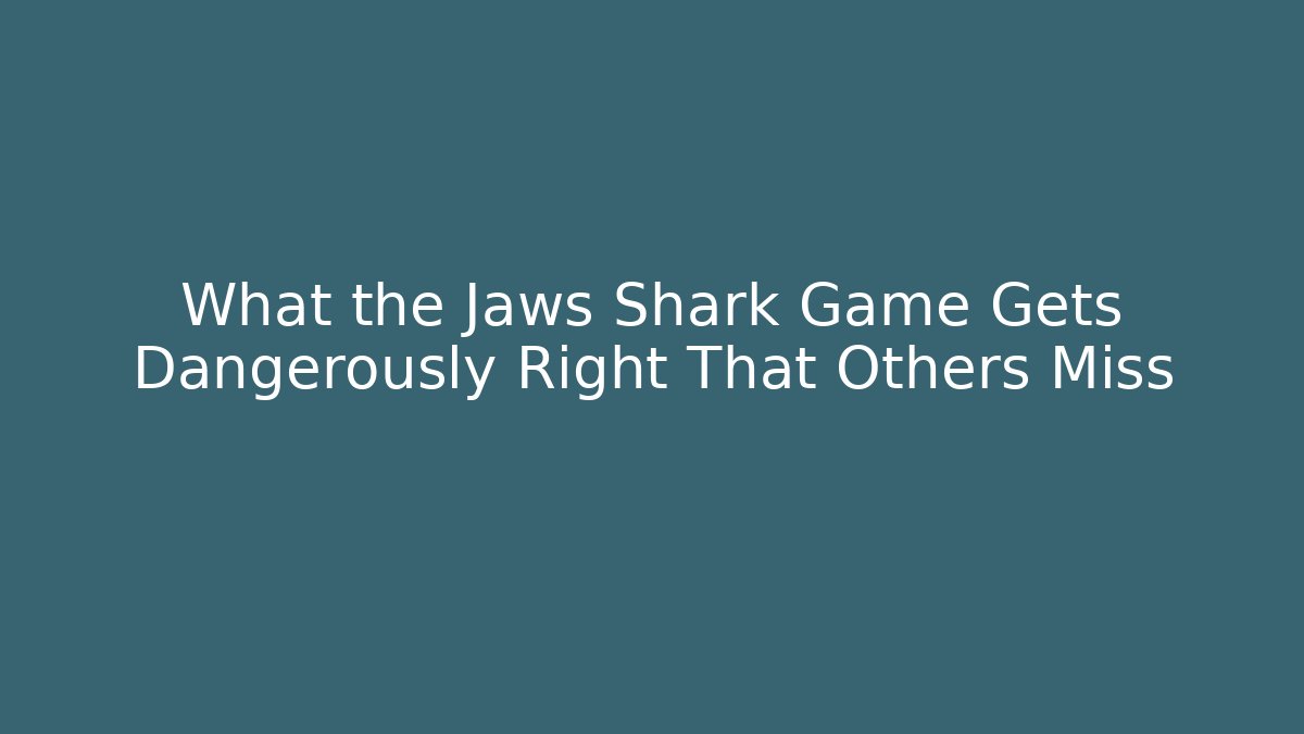 What the Jaws Shark Game Gets Dangerously Right That Others Miss
