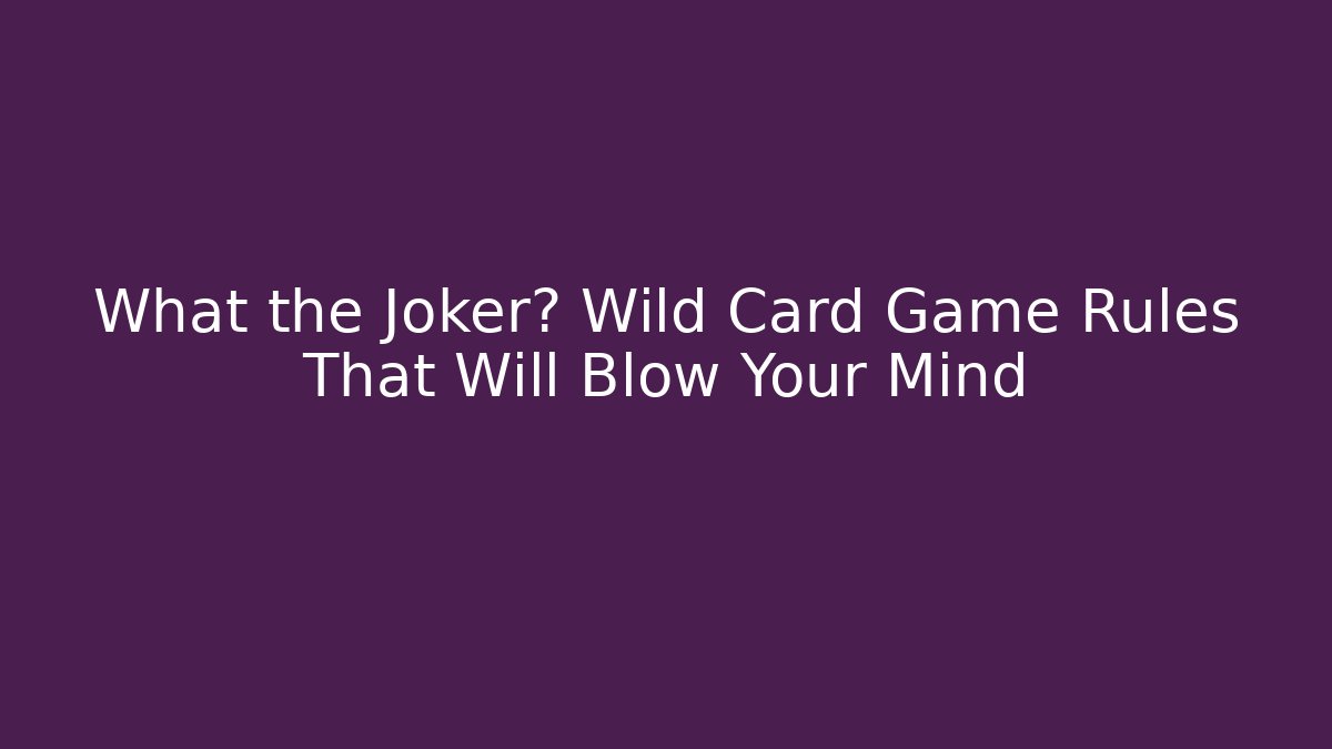 What the Joker? Wild Card Game Rules That Will Blow Your Mind