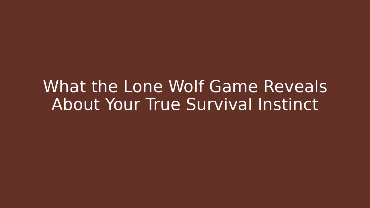 What the Lone Wolf Game Reveals About Your True Survival Instinct - Critter Realm