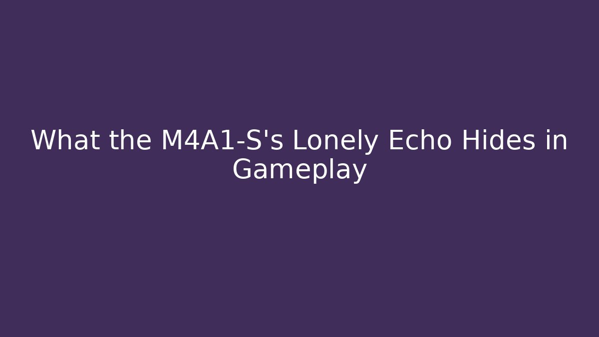 What the M4A1-S's Lonely Echo Hides in Gameplay