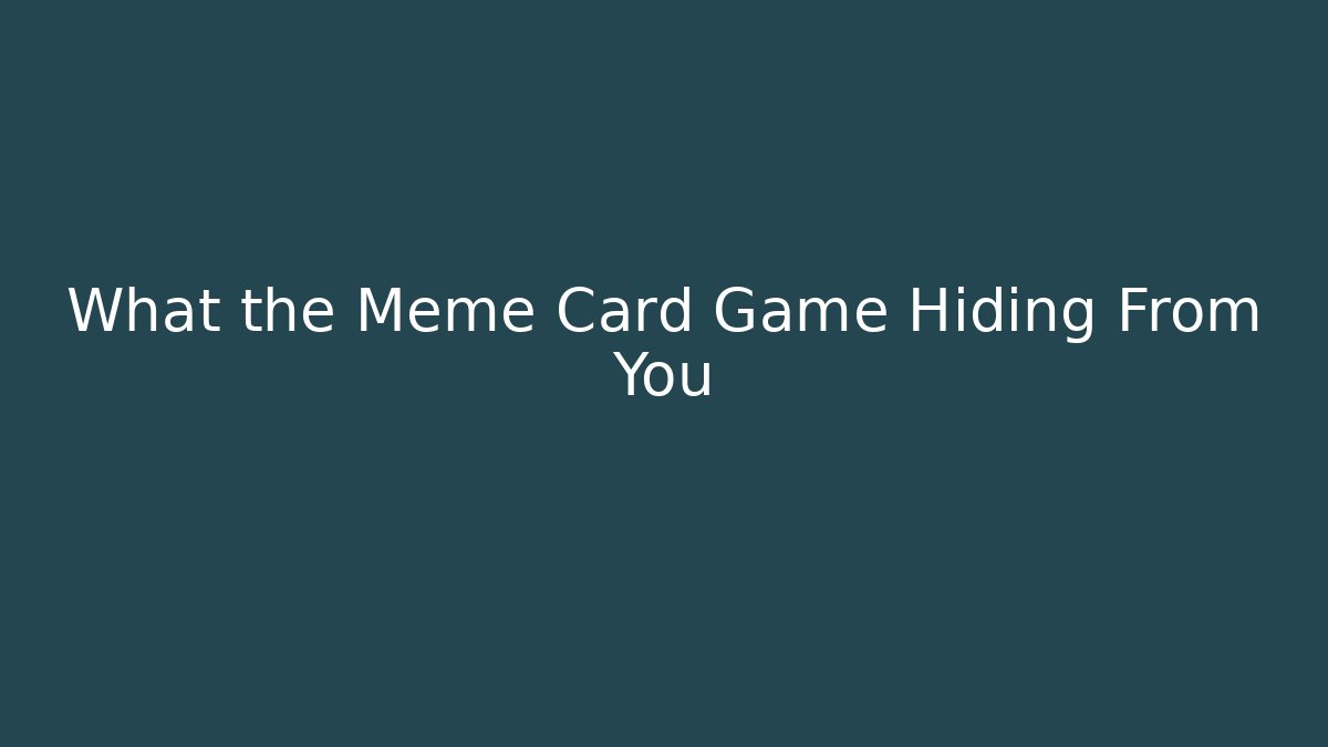 What the Meme Card Game Hiding From You