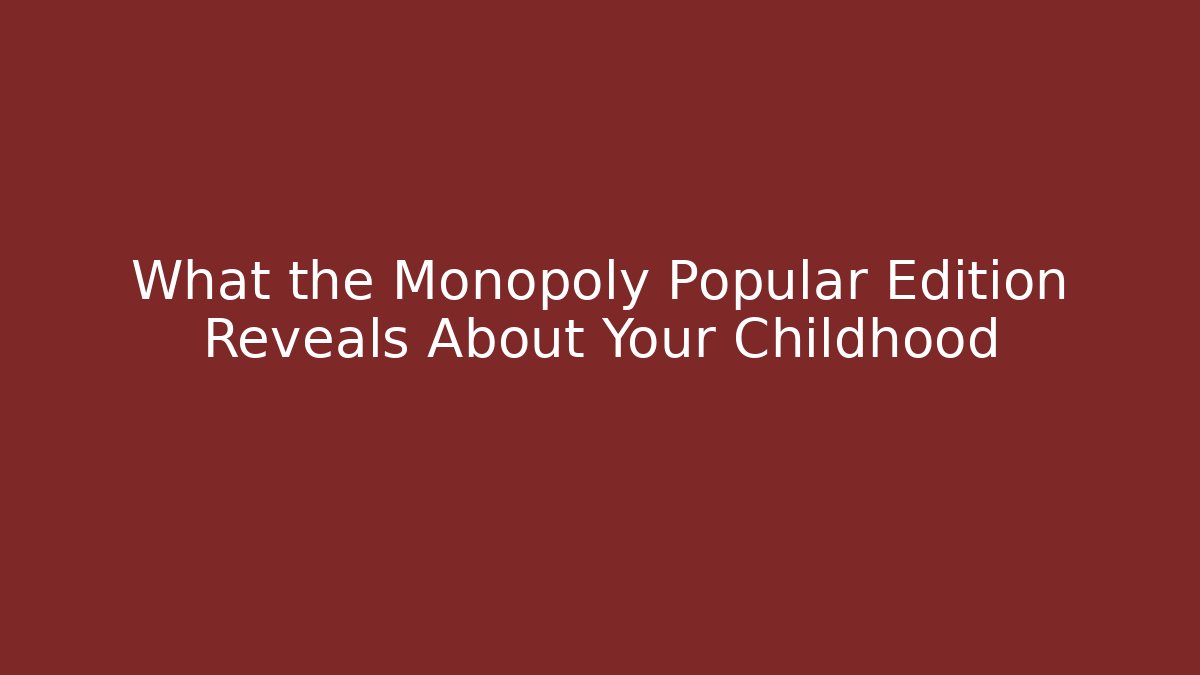 What the Monopoly Popular Edition Reveals About Your Childhood