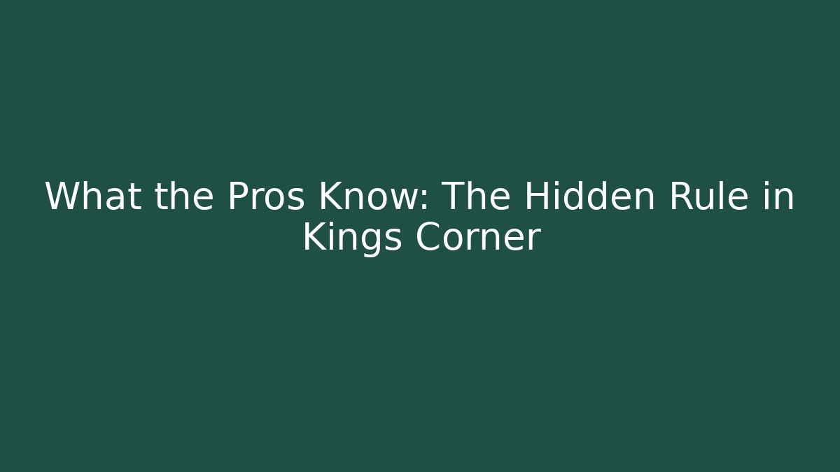 What the Pros Know: The Hidden Rule in Kings Corner