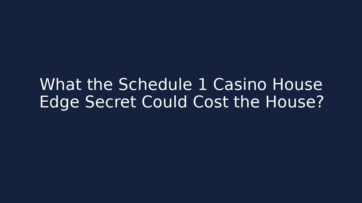What the Schedule 1 Casino House Edge Secret Could Cost the House?