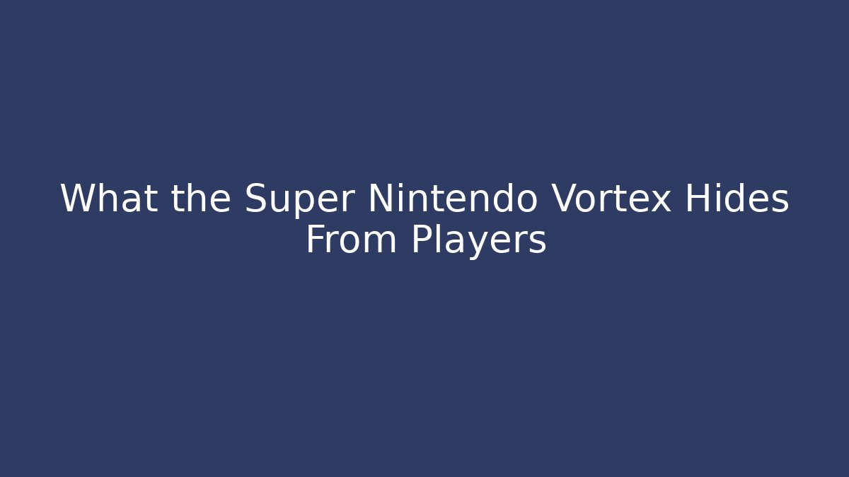 What the Super Nintendo Vortex Hides From Players