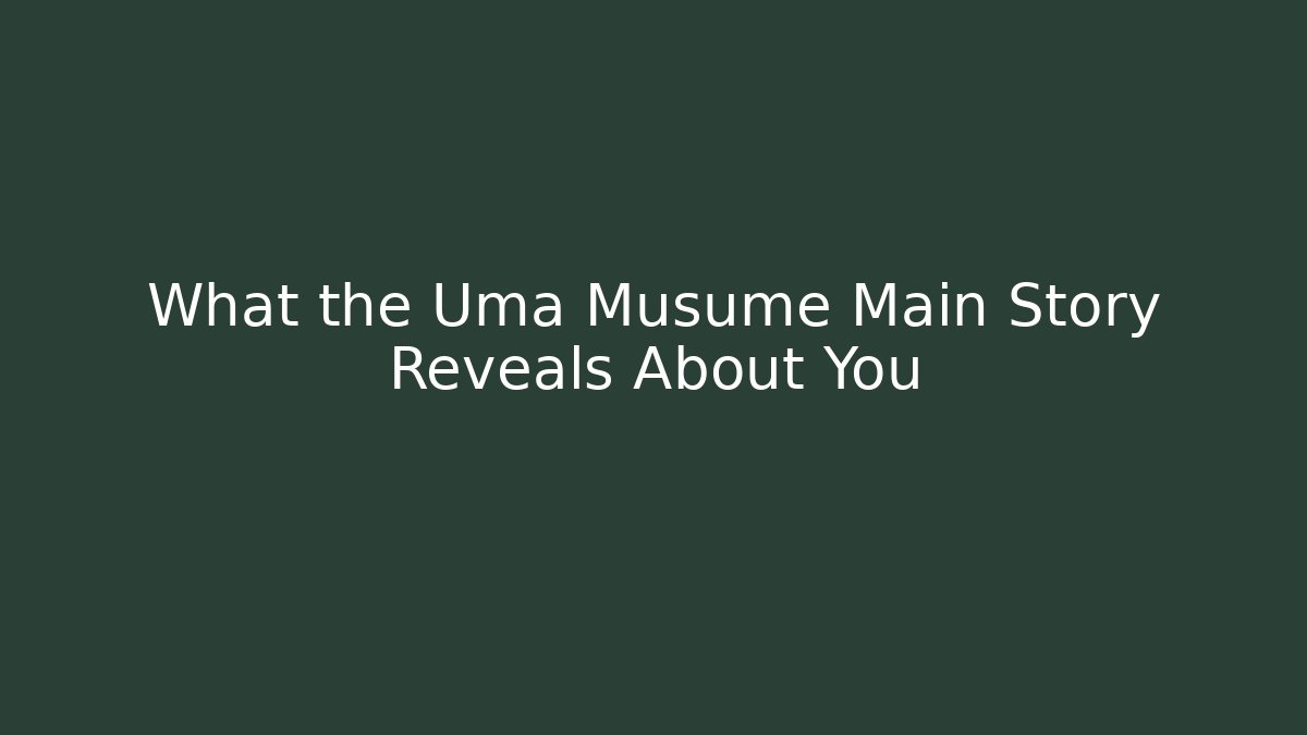 What the Uma Musume Main Story Reveals About You