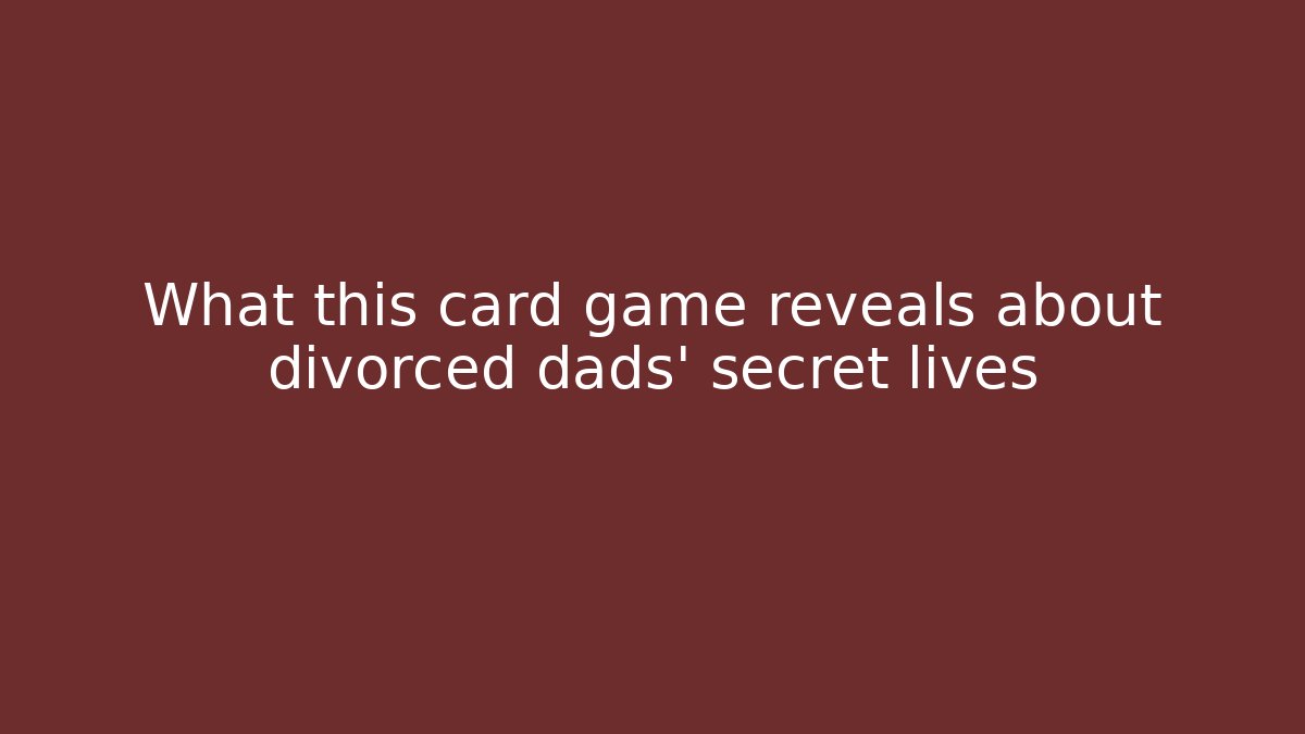 What this card game reveals about divorced dads' secret lives