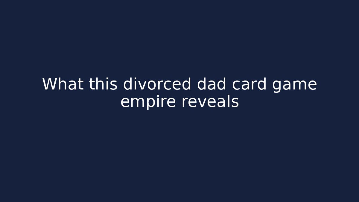 What this divorced dad card game empire reveals