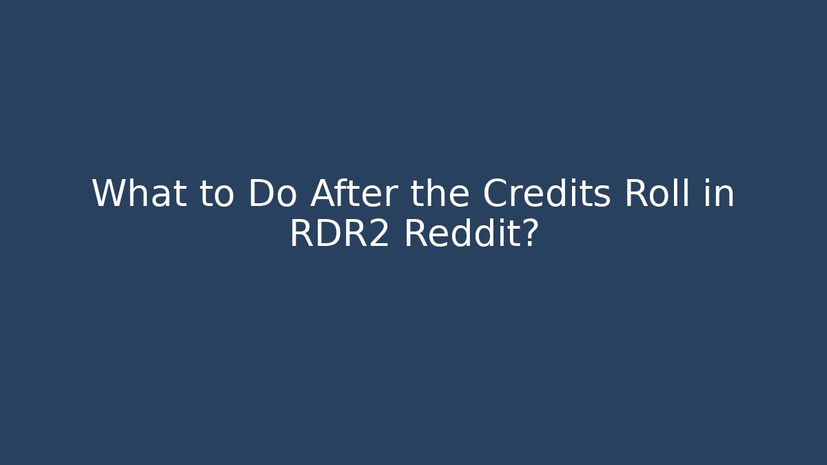 What to Do After the Credits Roll in RDR2 Reddit? - Critter Realm