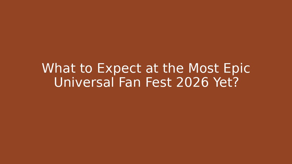 What to Expect at the Most Epic Universal Fan Fest 2026 Yet?