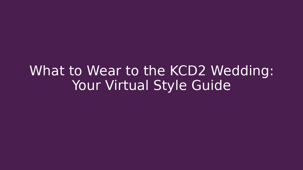 What to Wear to the KCD2 Wedding: Your Virtual Style Guide