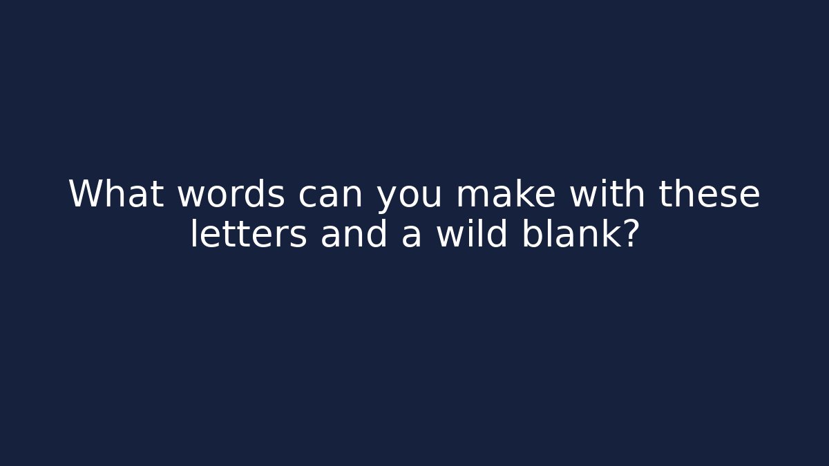 What words can you make with these letters and a wild blank?