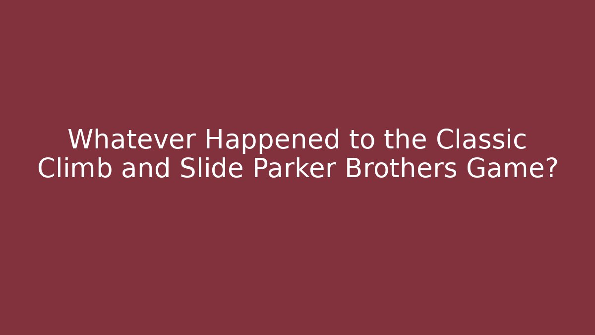 Whatever Happened to the Classic Climb and Slide Parker Brothers Game?
