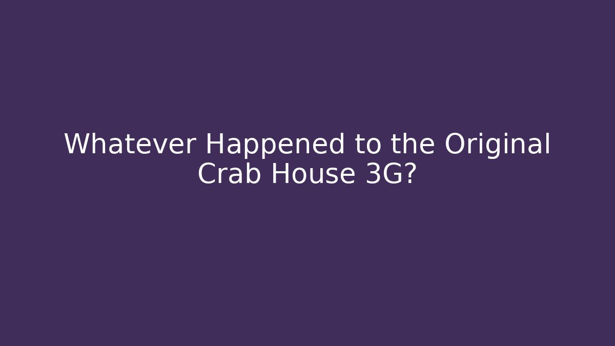 Whatever Happened to the Original Crab House 3G?