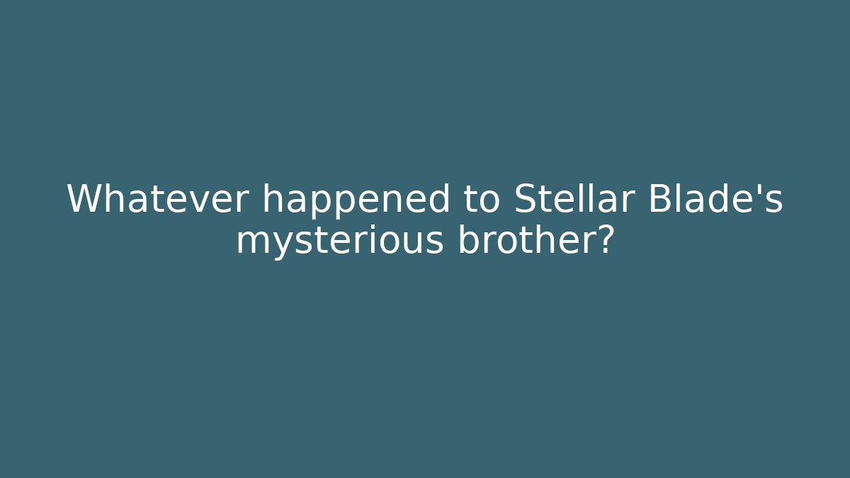 Whatever happened to Stellar Blade's mysterious brother?