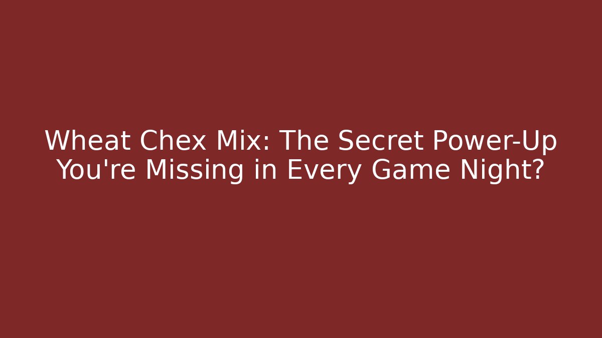 Wheat Chex Mix: The Secret Power-Up You’re Missing in Every Game Night?