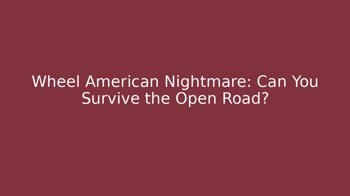 Wheel American Nightmare: Can You Survive the Open Road? - Critter Realm