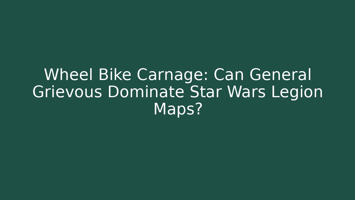 Wheel Bike Carnage: Can General Grievous Dominate Star Wars Legion Maps?