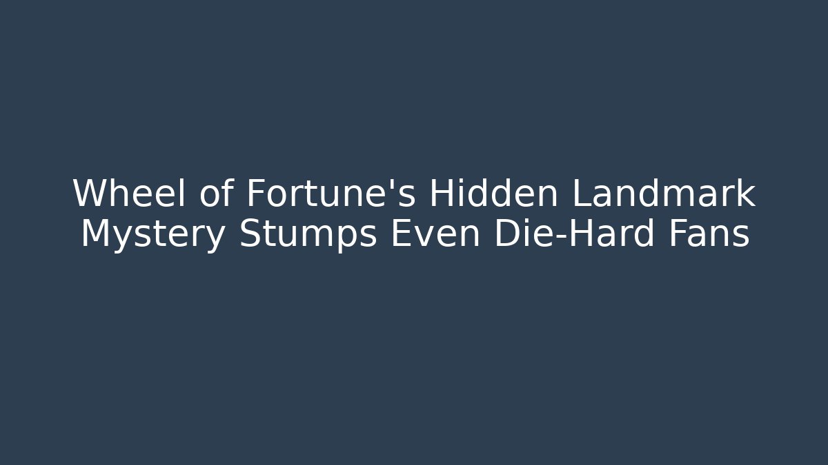 Wheel of Fortune’s Hidden Landmark Mystery Stumps Even Die-Hard Fans