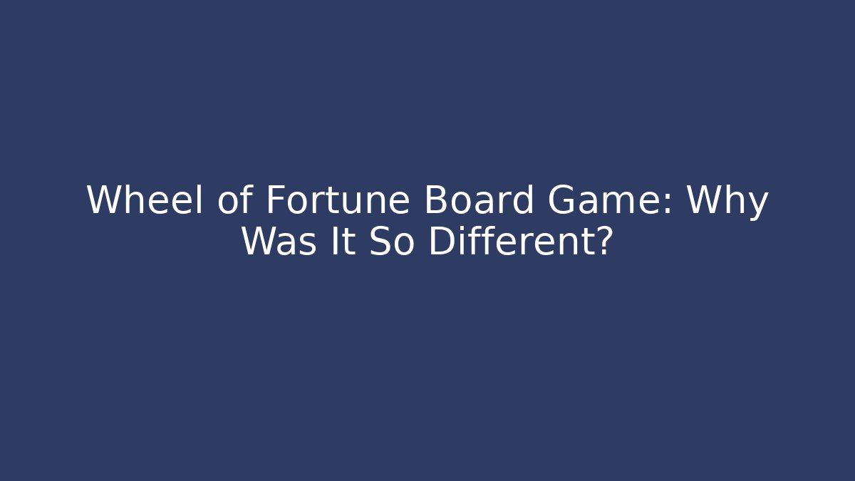 Wheel of Fortune Board Game: Why Was It So Different?