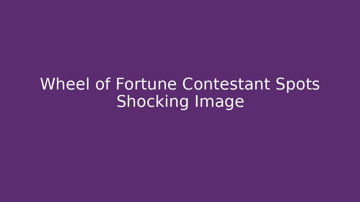Wheel of Fortune Contestant Spots Shocking Image