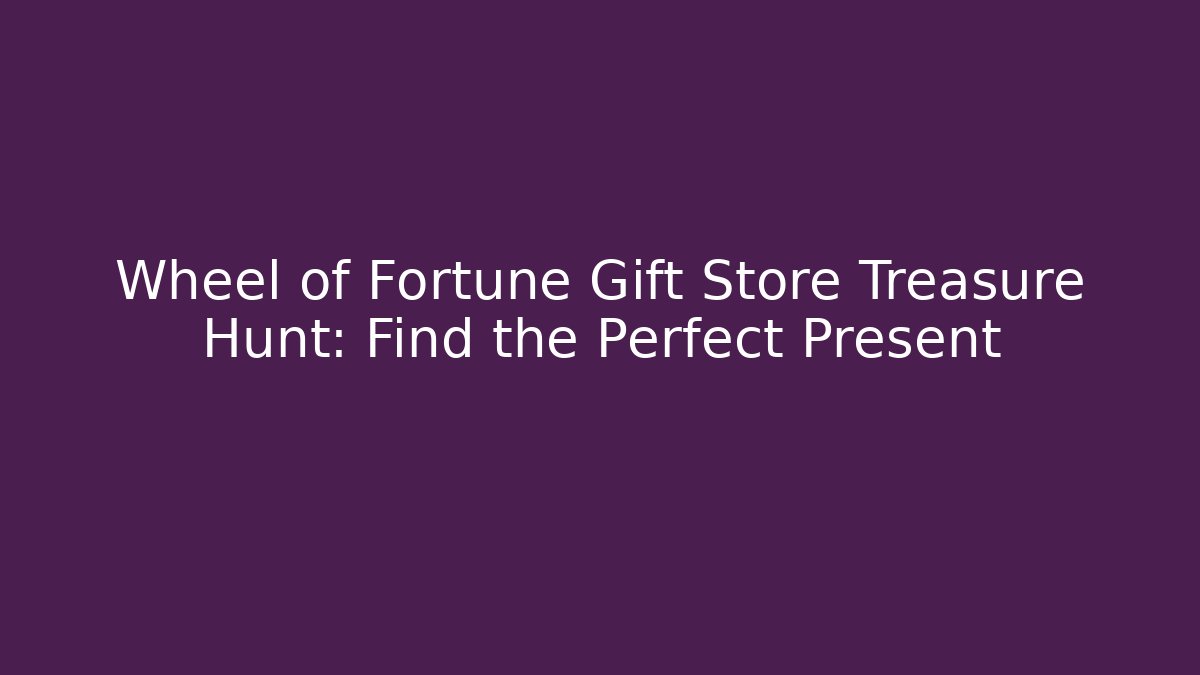 Wheel of Fortune Gift Store Treasure Hunt: Find the Perfect Present