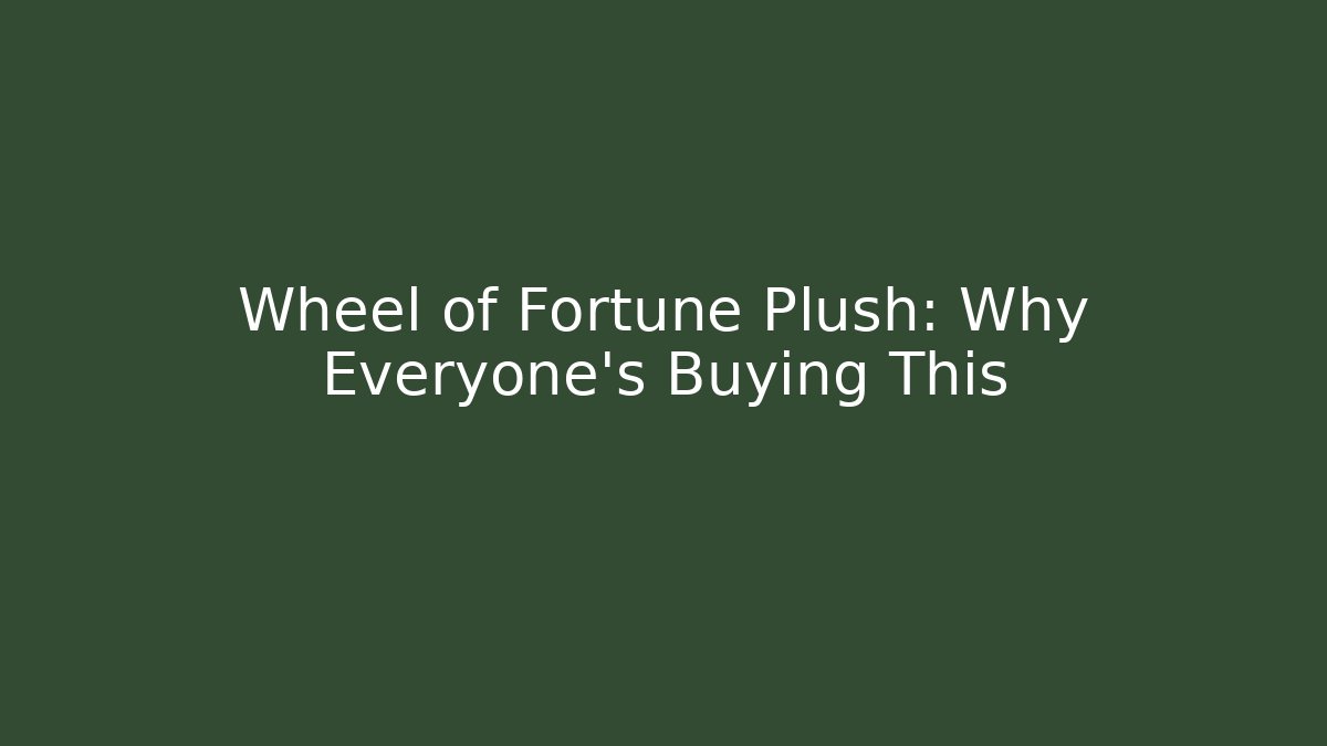 Wheel of Fortune Plush: Why Everyone's Buying This