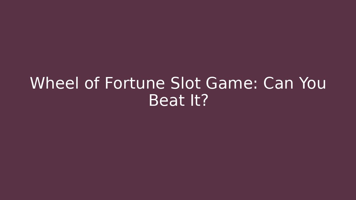 Wheel of Fortune Slot Game: Can You Beat It?