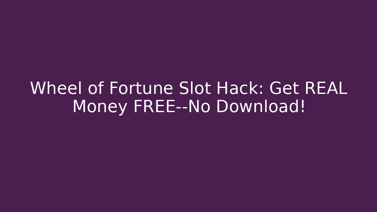 Wheel of Fortune Slot Hack: Get REAL Money FREE—No Download!