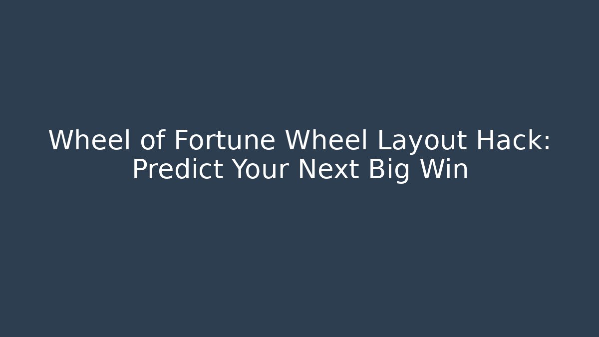 Wheel of Fortune Wheel Layout Hack: Predict Your Next Big Win