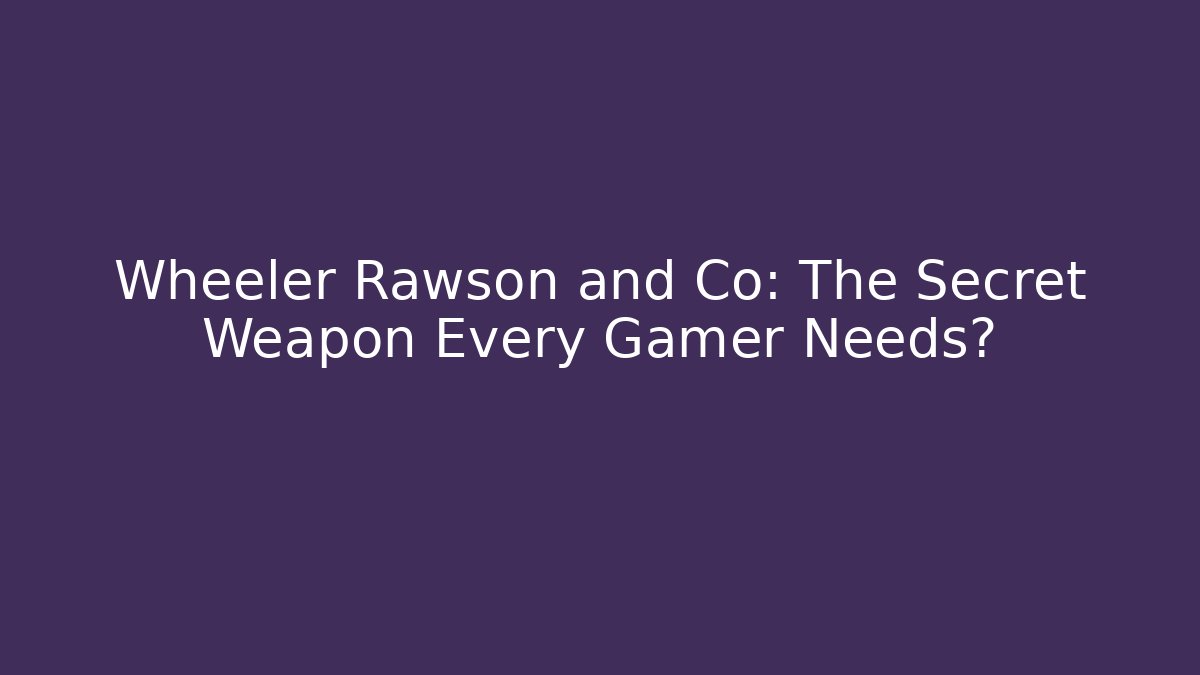 Wheeler Rawson and Co: The Secret Weapon Every Gamer Needs? - Critter Realm