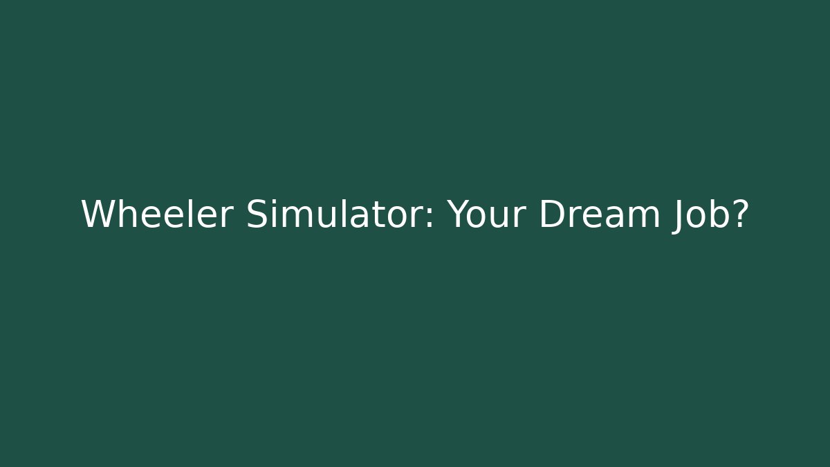 Wheeler Simulator: Your Dream Job?