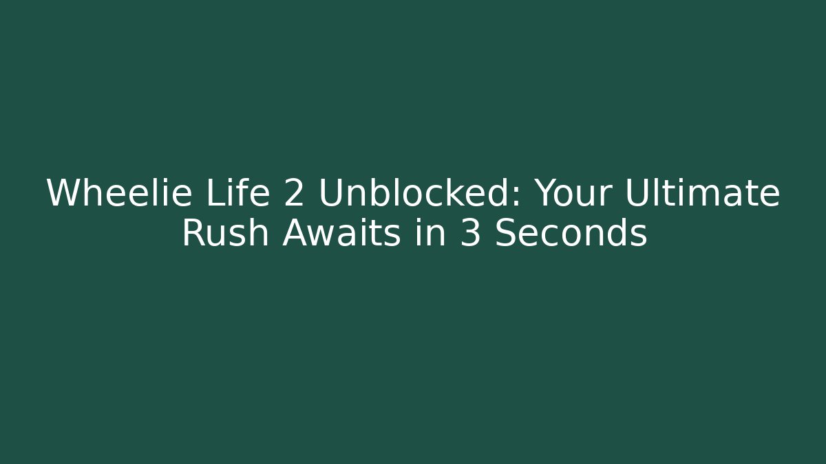 Wheelie Life 2 Unblocked: Your Ultimate Rush Awaits in 3 Seconds - Critter Realm