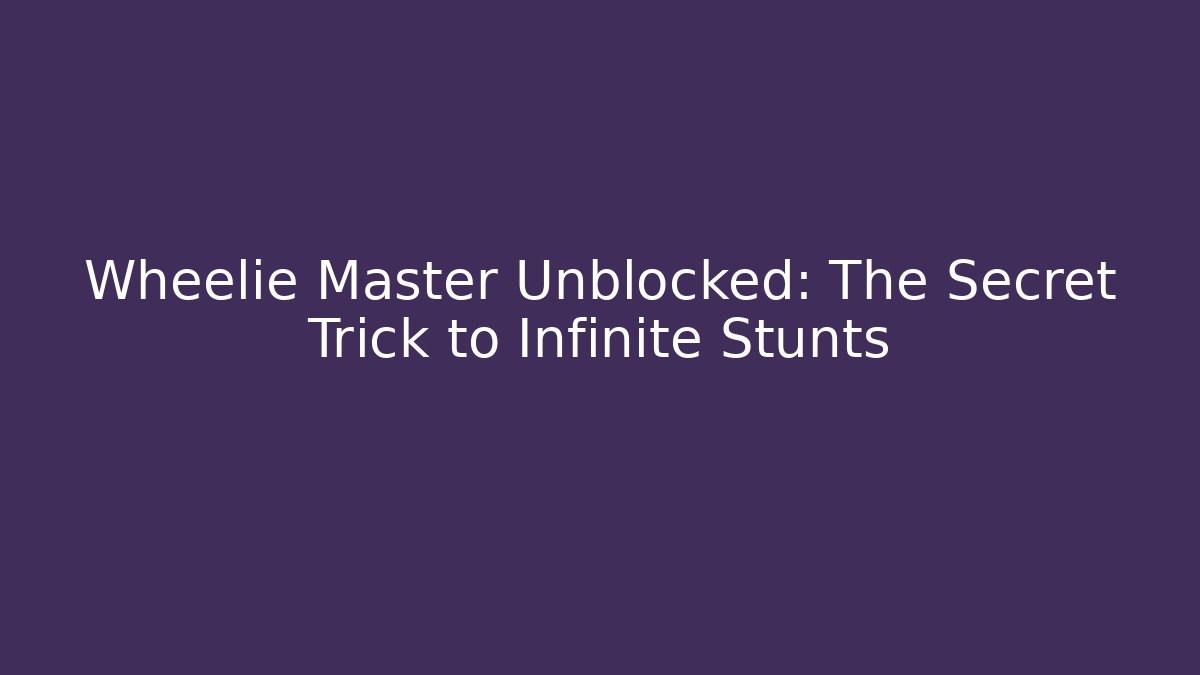 Wheelie Master Unblocked: The Secret Trick to Infinite Stunts