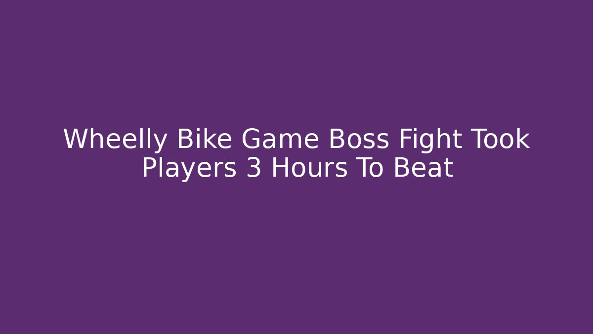 Wheelly Bike Game Boss Fight Took Players 3 Hours To Beat