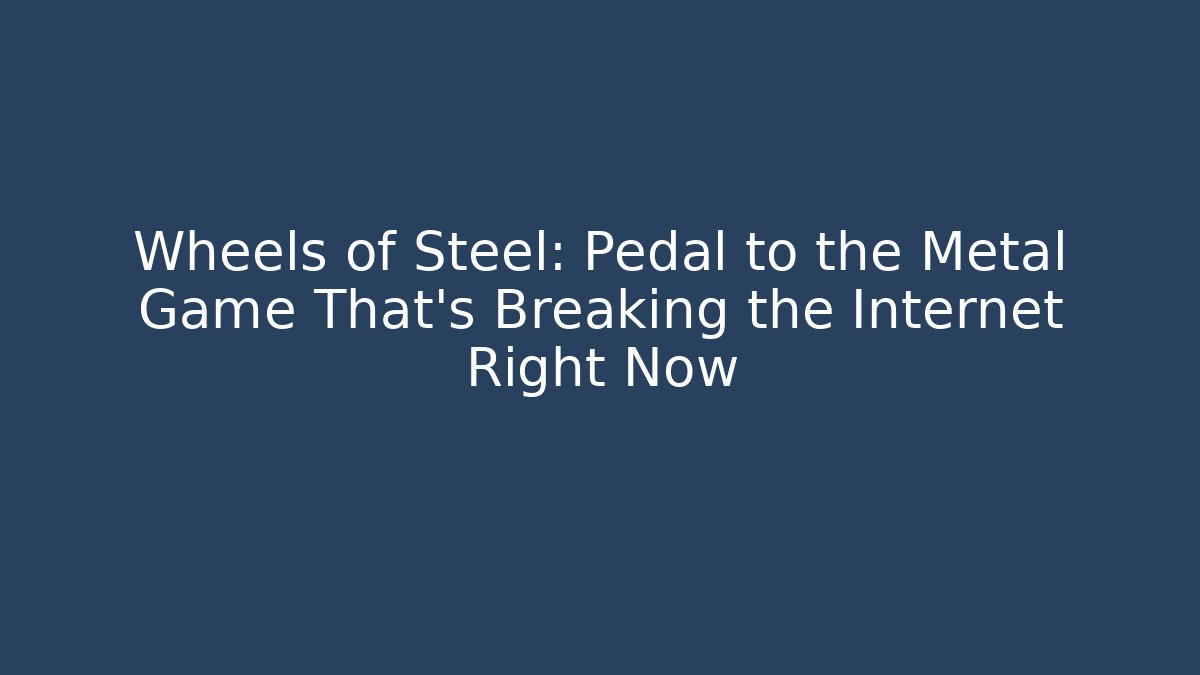Wheels of Steel: Pedal to the Metal Game That's Breaking the Internet Right Now