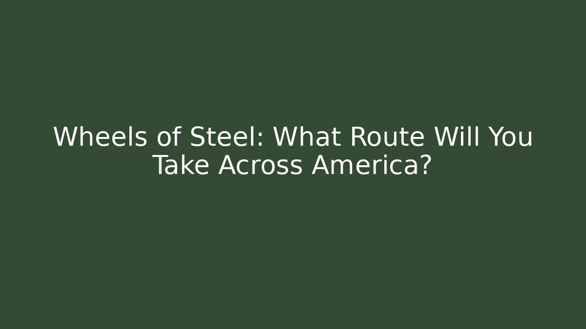 Wheels of Steel: What Route Will You Take Across America?