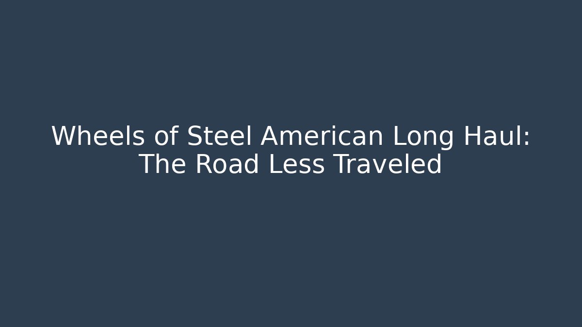 Wheels of Steel American Long Haul: The Road Less Traveled