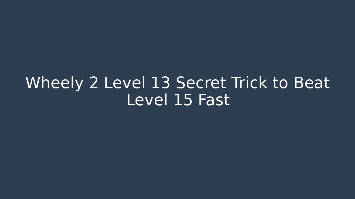 Wheely 2 Level 13 Secret Trick to Beat Level 15 Fast