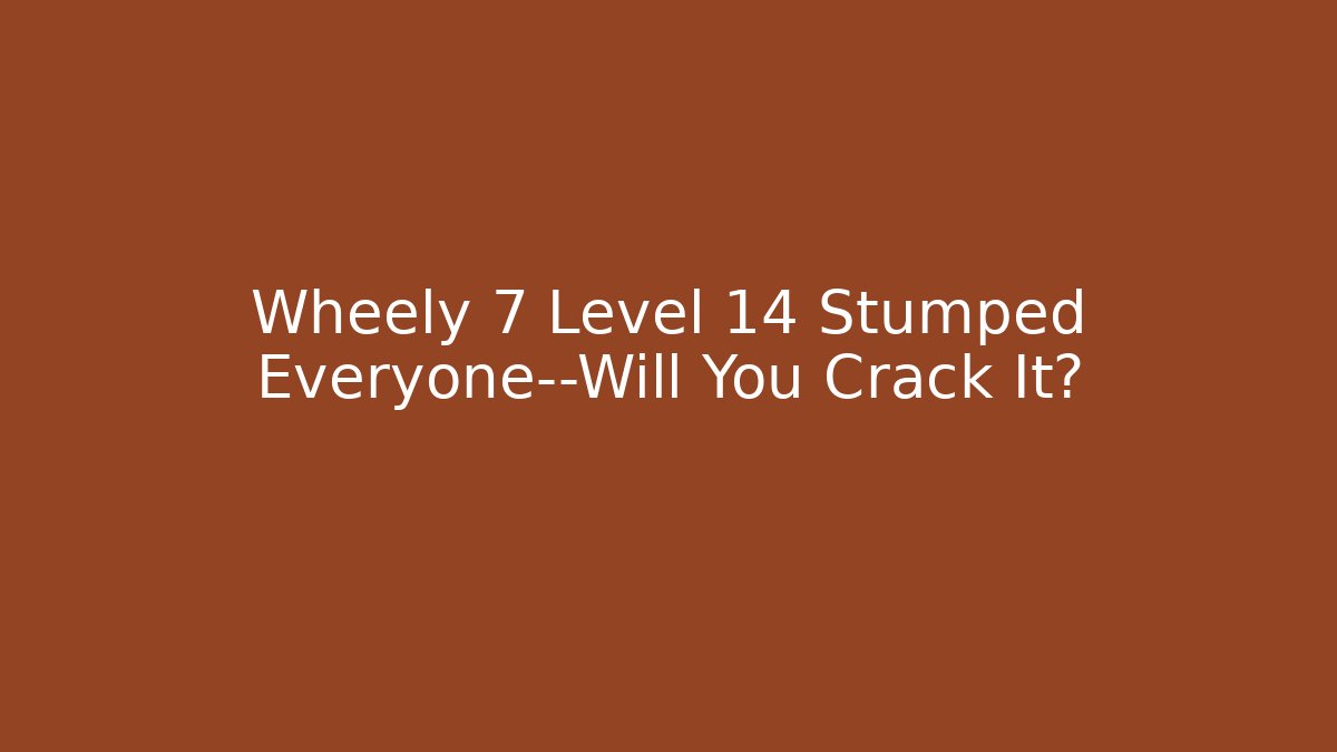 Wheely 7 Level 14 Stumped Everyone—Will You Crack It?