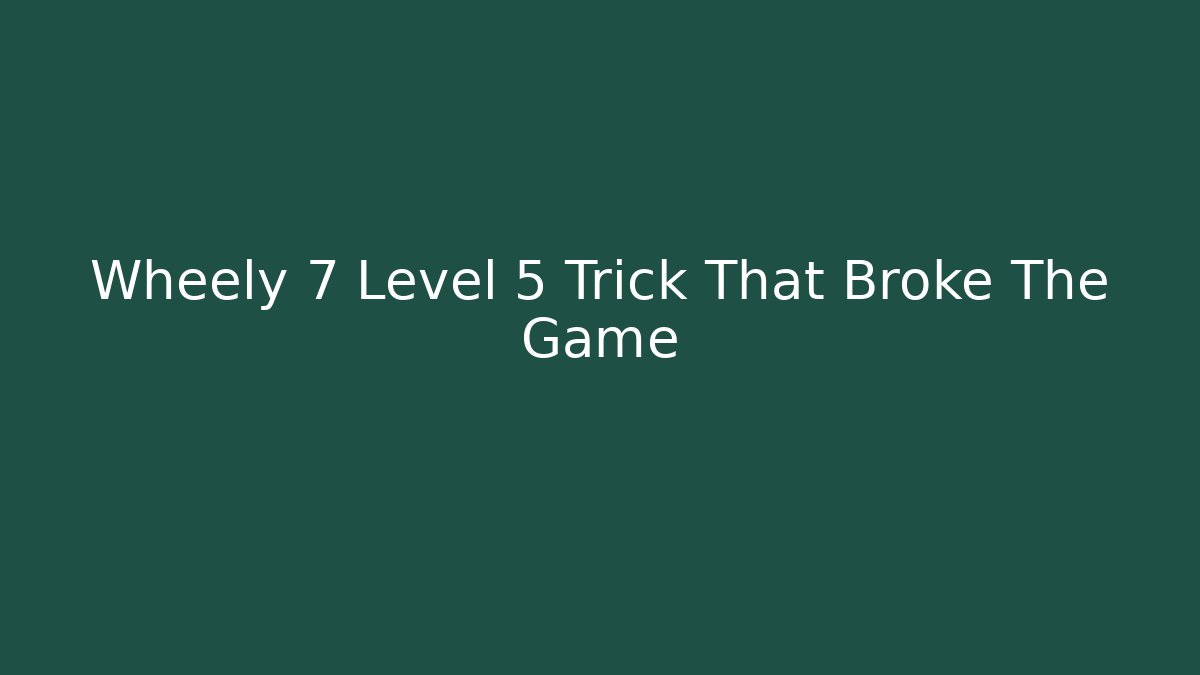 Wheely 7 Level 5 Trick That Broke The Game