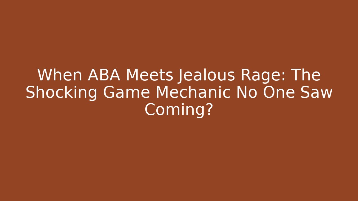 When ABA Meets Jealous Rage: The Shocking Game Mechanic No One Saw Coming?