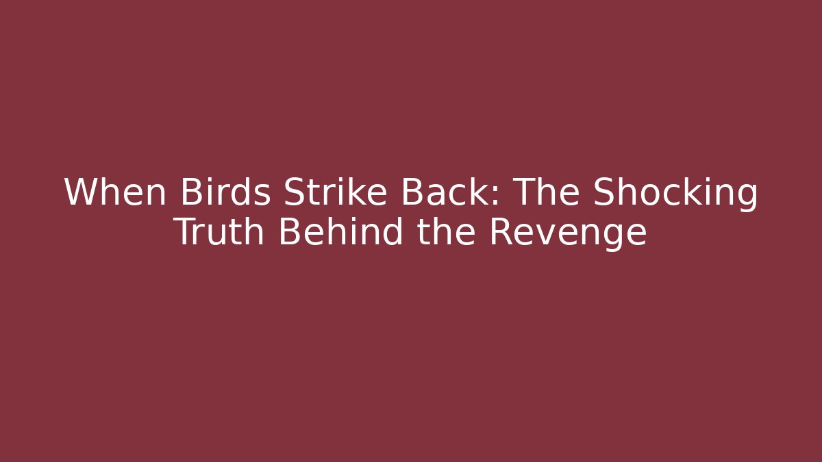 When Birds Strike Back: The Shocking Truth Behind the Revenge