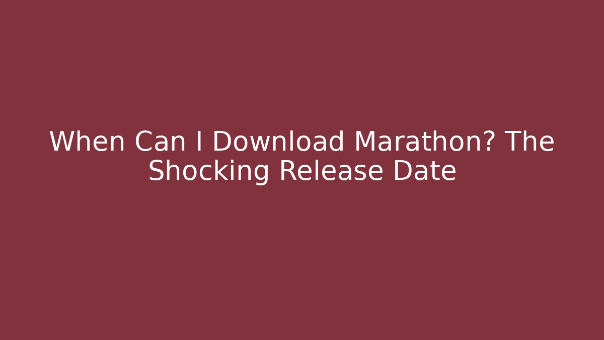 When Can I Download Marathon? The Shocking Release Date