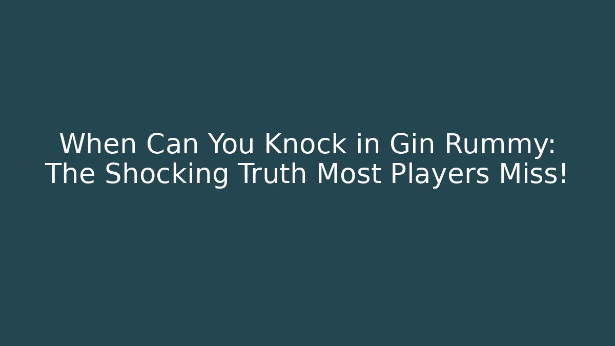 When Can You Knock in Gin Rummy: The Shocking Truth Most Players Miss!