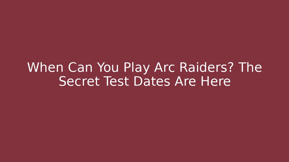 When Can You Play Arc Raiders? The Secret Test Dates Are Here