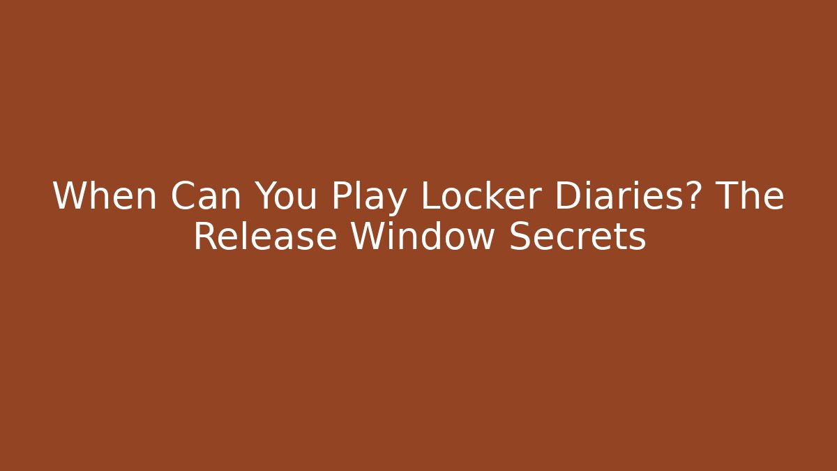 When Can You Play Locker Diaries? The Release Window Secrets
