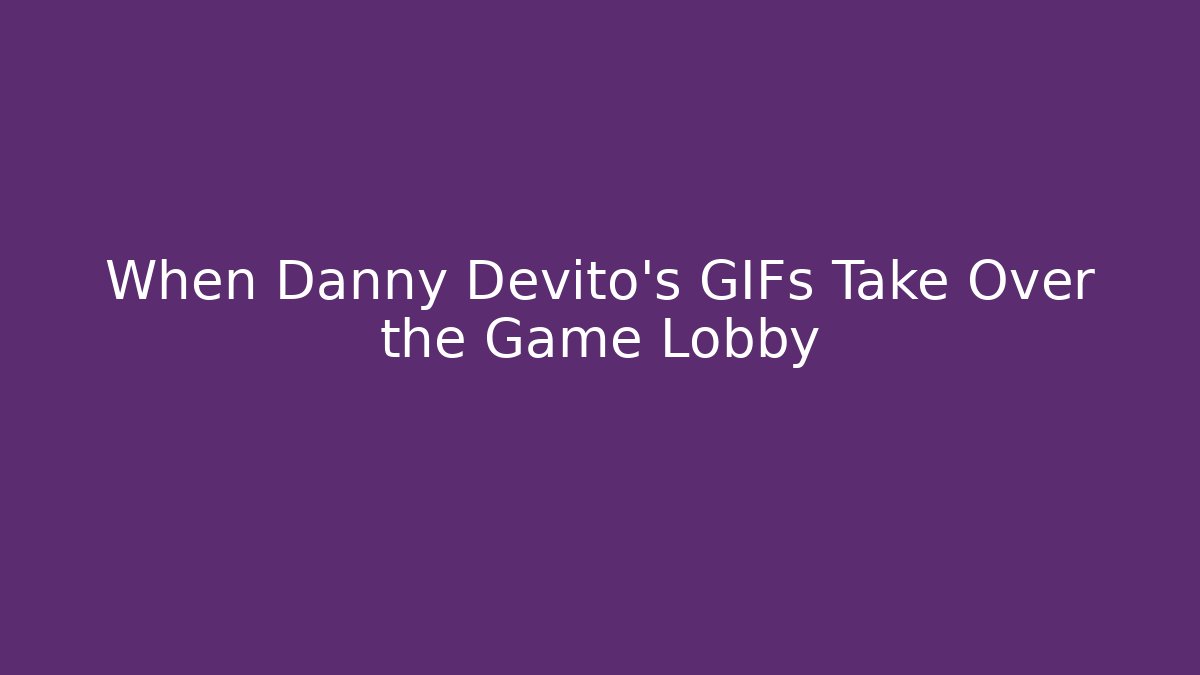 When Danny Devito's GIFs Take Over the Game Lobby
