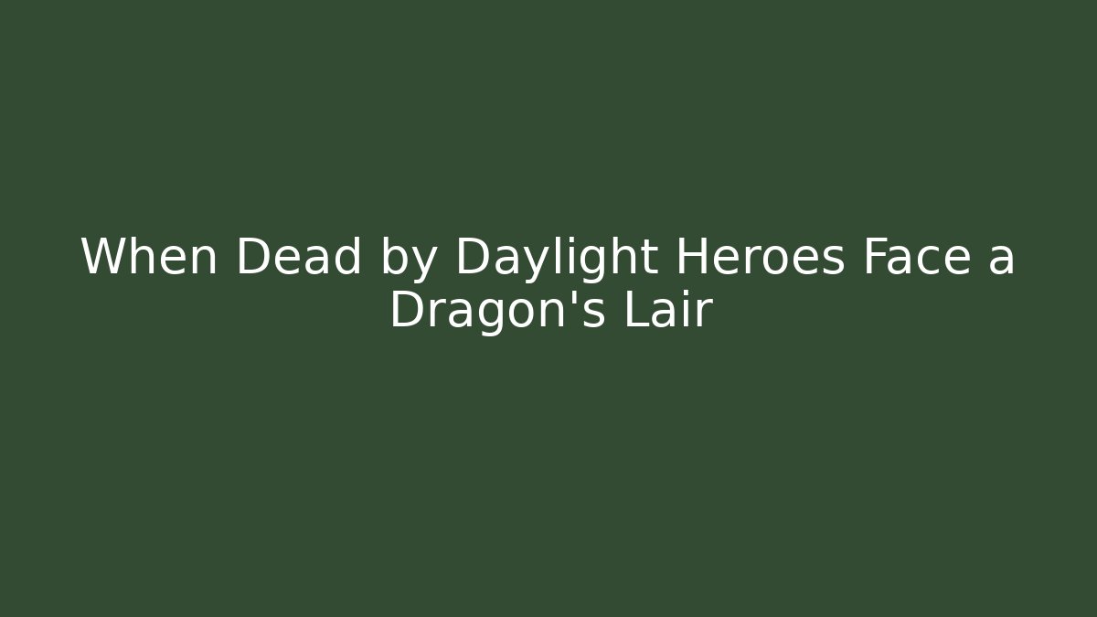 When Dead by Daylight Heroes Face a Dragon's Lair